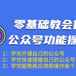 零基础教会你公众号功能操作、平台搭建、图文编辑、菜单设置等（18节课）