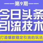 今日头条引流技术第9期，打造爆款稳定引流 百万阅读玩法，收入每月轻松过万