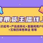 金牌带货主播线上课：正价起号+产品高转化+直播间用户停留+五维四率憋单法