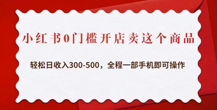 小红书0门槛开店卖这个商品轻松日收入300-500全程一部手机即可操作