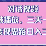 情感类对话视频，当天破播放 三天一万粉 配合变现思路日入300+（教程+素材）