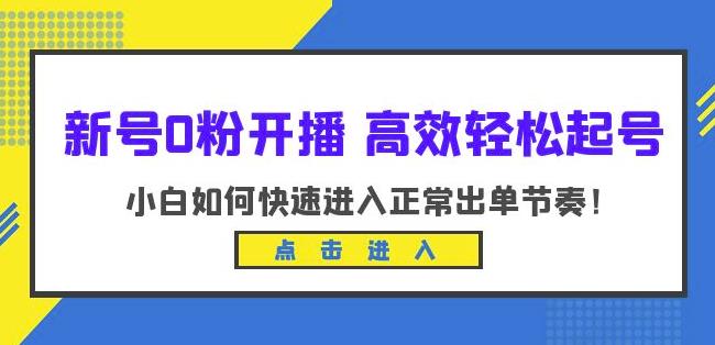 新号0粉开播-高效轻松起号小白如何快速进入正常出单节奏（10节课）