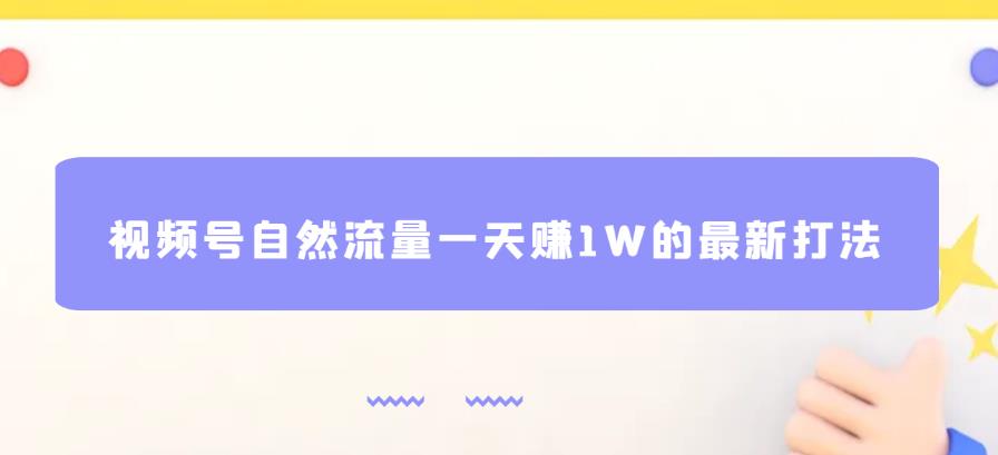 视频号自然流量一天赚1W的最新打法基本0投资【揭秘】