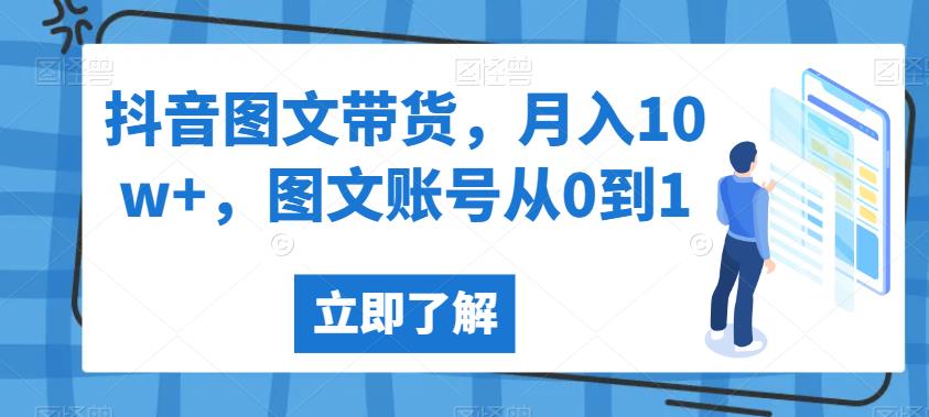 抖音图文带货月入10w+图文账号从0到1【揭秘】