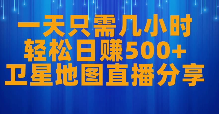 一天只需几小时轻松日赚500+卫星地图直播项目分享【揭秘】