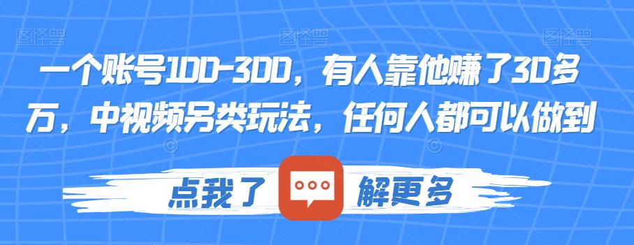 一个账号100-300有人靠他赚了30多万中视频另类玩法任何人都可以做到【揭秘】