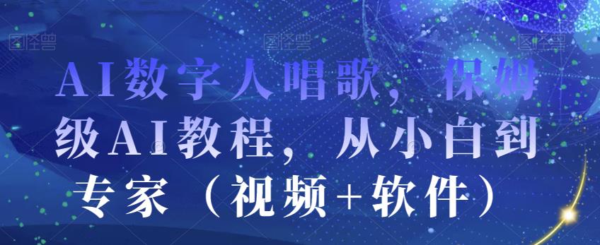 AI数字人唱歌保姆级AI教程从小白到专家（视频+软件）