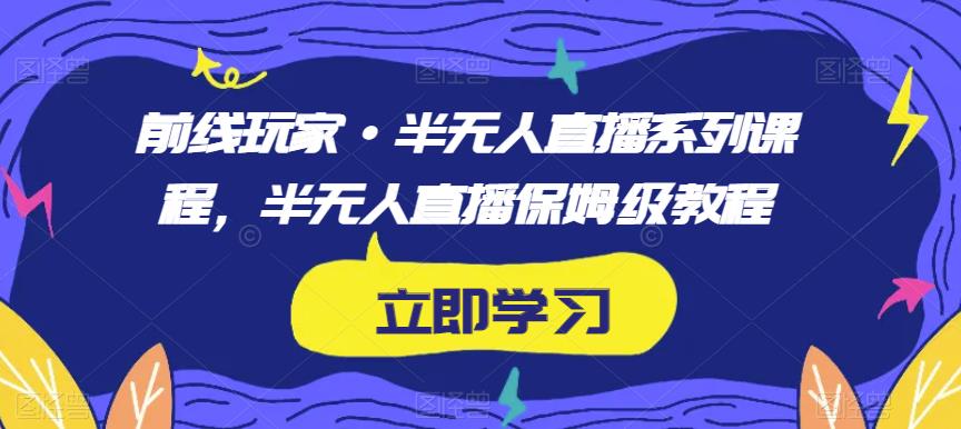 前线玩家·半无人直播系列课程半无人直播保姆级教程