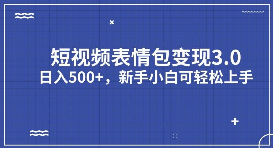 短视频表情包变现项目3.0日入500+新手小白轻松上手【揭秘】