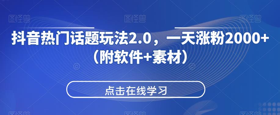 抖音热门话题玩法2.0一天涨粉2000+（附软件+素材）