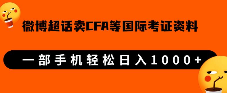 微博超话卖cfa、frm等国际考证虚拟资料一单300+一部手机轻松日入1000+【揭秘】