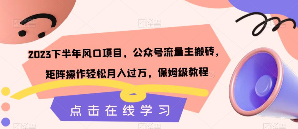 2023下半年风口项目公众号流量主搬砖矩阵操作轻松月入过万保姆级教程