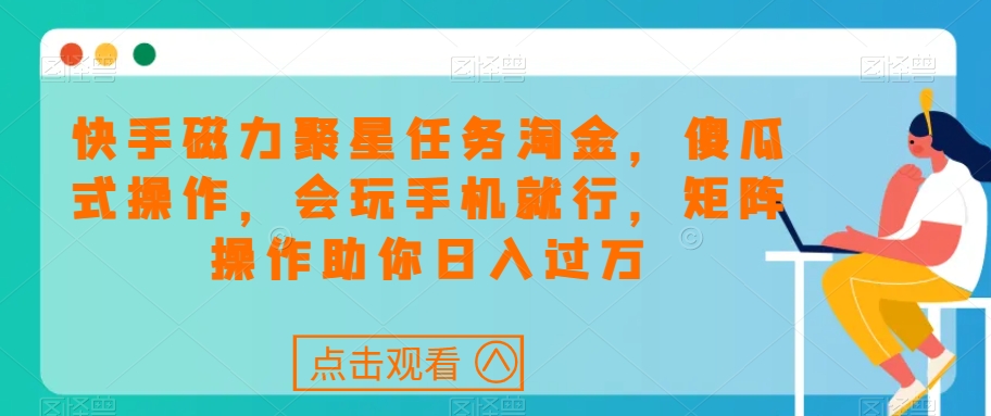 快手磁力聚星任务淘金傻瓜式操作会玩手机就行矩阵操作助你日入过万