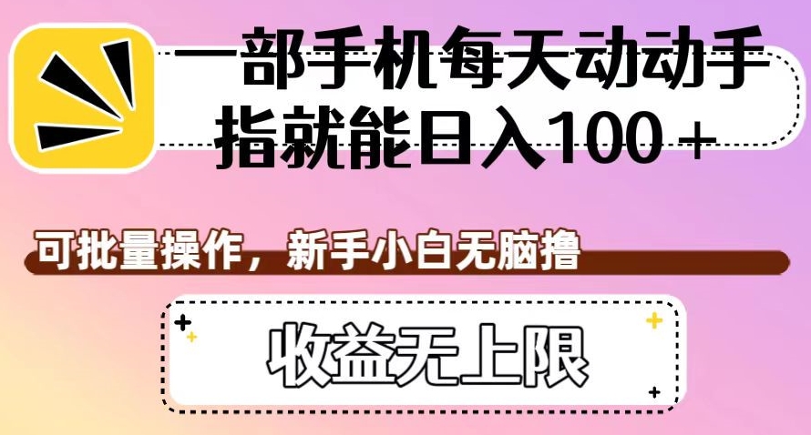 一部手机每天动动手指就能日入100+可批量操作新手小白无脑撸收益无上限【揭秘】