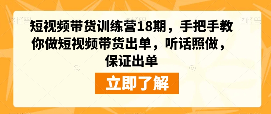 短视频带货训练营18期手把手教你做短视频带货出单听话照做保证出单