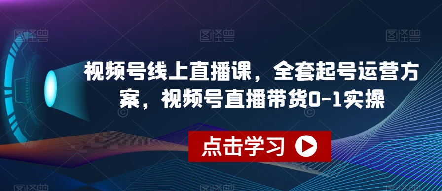 视频号线上直播课全套起号运营方案视频号直播带货0-1实操