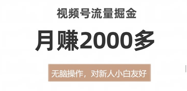 视频号流量掘金无脑操作对新人小白友好月赚2000多【揭秘】