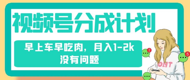 视频号分成计划纯搬运不需要剪辑去重早上车早吃肉月入1-2k没有问题