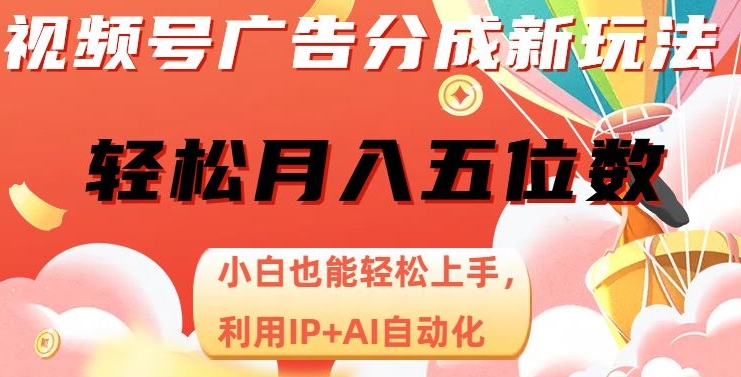 视频号广告分成新玩法小白也能轻松上手利用IP+AI自动化轻松月入五位数【揭秘】