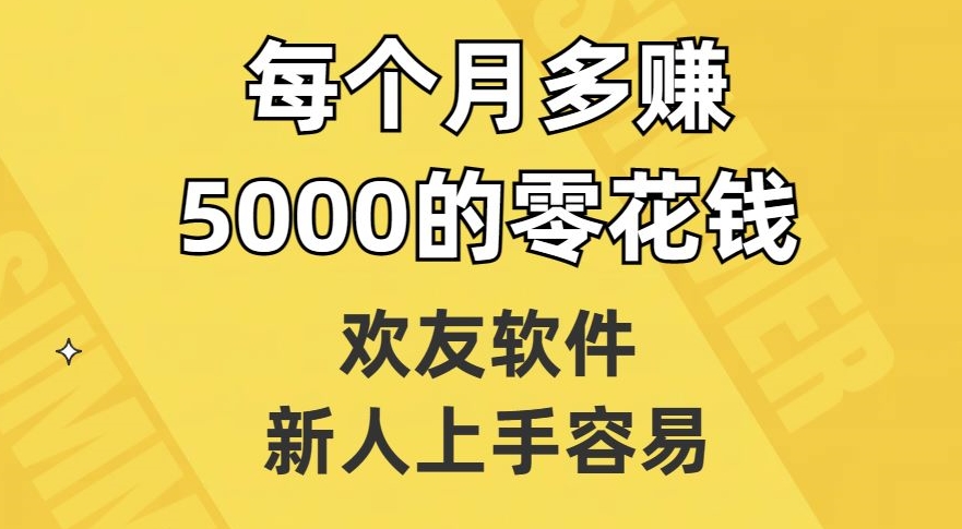 欢友软件新人上手容易每个月多赚5000的零花钱【揭秘】