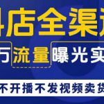 抖店全渠道百万流量曝光实操，不开播不发视频带货