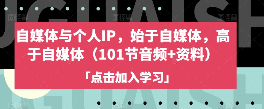 自媒体与个人IP始于自媒体高于自媒体（101节音频+资料）