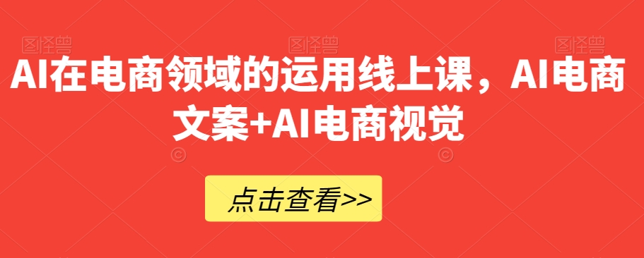 AI在电商领域的运用线上课​AI电商文案+AI电商视觉