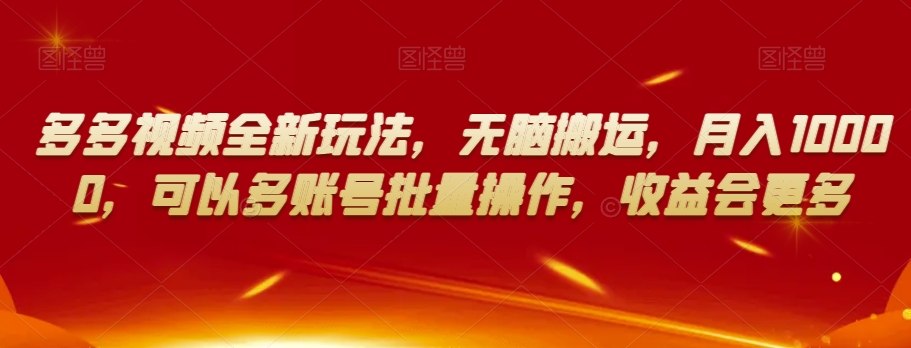 多多视频全新玩法无脑搬运月入10000可以多账号批量操作收益会更多【揭秘】