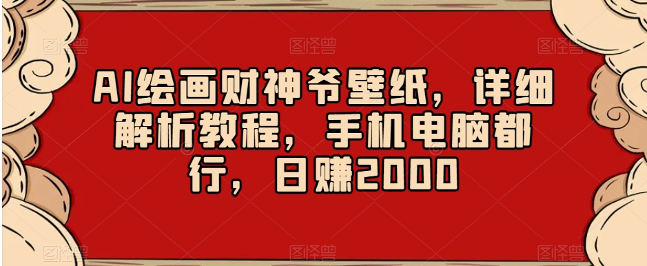 AI绘画财神爷壁纸详细解析教程手机电脑都行日赚2000【揭秘】