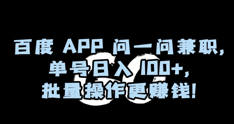 百度APP问一问兼职单号日入100+批量操作更赚钱【揭秘】