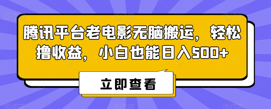 腾讯平台老电影无脑搬运轻松撸收益小白也能日入500+【揭秘】