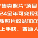 2024全年可变现玩法”售卖照片”单张照片收益1100元小白上手快，普通人可做【揭秘】