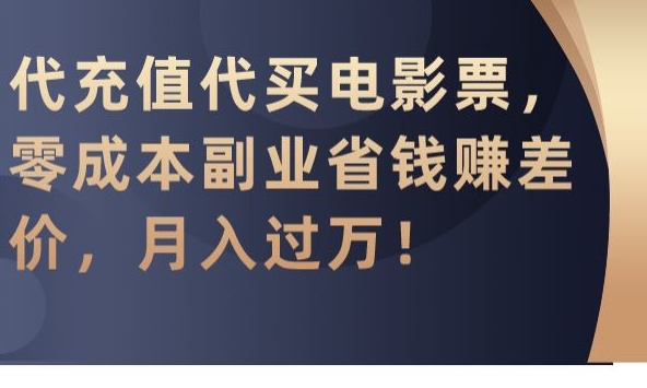 代充值代买电影票零成本副业省钱赚差价月入过万【揭秘】