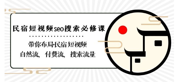 民宿-短视频seo搜索必修课：带你布局-民宿短视频自然流付费流搜索流量