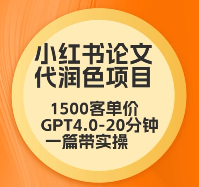 毕业季小红书论文代润色项目本科1500专科1200高客单GPT4.0-20分钟一篇带实操【揭秘】