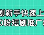 短剧新手快速上手课，0粉短剧推广教程