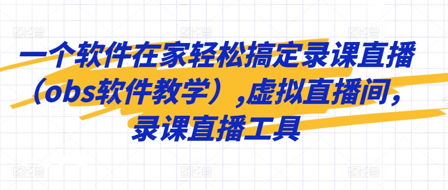 一个软件在家轻松搞定录课直播（obs软件教学）虚拟直播间录课直播工具