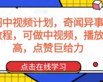 奇闻阁中视频计划，奇闻异事怪谈完整教程，可做中视频，播放量超高，点赞巨给力