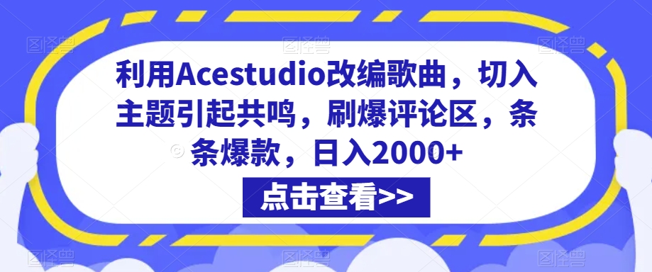 利用Acestudio改编歌曲切入主题引起共鸣刷爆评论区条条爆款日入2000+【揭秘】