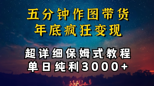 五分钟作图带货疯狂变现，超详细保姆式教程单日纯利3000+【揭秘】（图文带货教程详细步骤）-拾希学社