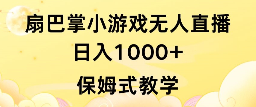 抖音最强风口扇巴掌无人直播小游戏日入1000+无需露脸保姆式教学【揭秘】