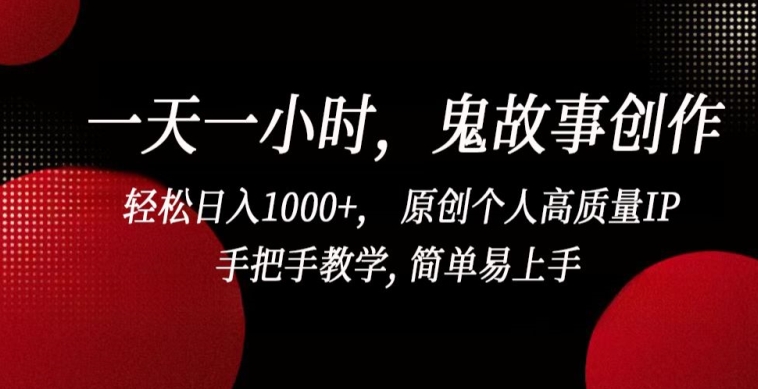 一天一小时，鬼故事创作， 轻松日入1000+， 原创个人高质量IP，手把手教学, 简单易上手【揭秘】（小故事鬼故事超短）-拾希学社