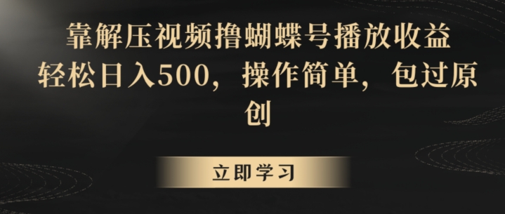 靠解压视频撸蝴蝶号播放收益轻松日入500操作简单包过原创【揭秘】