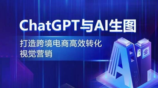 ChatGPT与AI生图，打造跨境电商高效转化视觉营销（安卓ChatGPTapp登陆不了）-拾希学社