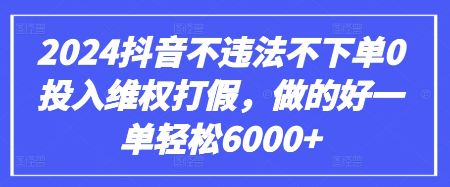 2024抖音不违法不下单0投入维权打假，做的好一单轻松6000+【仅揭秘】（抖音不发货规则赔付）-拾希学社