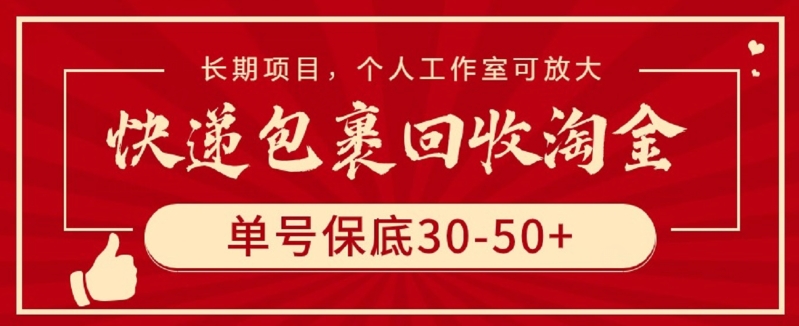 快递包裹回收淘金，单号保底30-50+，长期项目，个人工作室可放大【揭秘】（大量回收淘宝快递件）-拾希学社