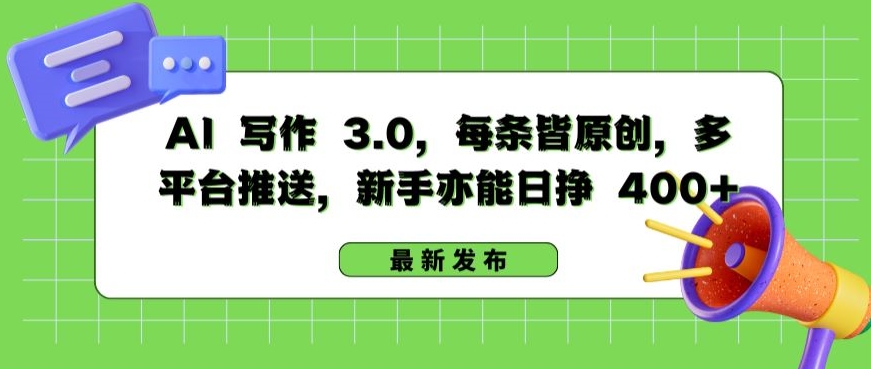 AI 写作 3.0.每条皆原创多平台推送新手亦能日挣 400+【揭秘】