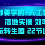 人人都要学的-人工智能特训营，落地实操 效率提升 玩转生图(22节课)