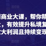 全域盈利商业大课，帮你精准获取公域流量，有效提升私境复购率，放大利润且持续变现