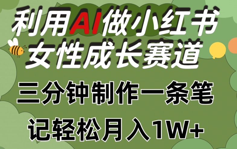 利用Ai做小红书女性成长赛道，三分钟制作一条笔记，轻松月入1w+【揭秘】（小红书一篇笔记赚多少钱）-拾希学社